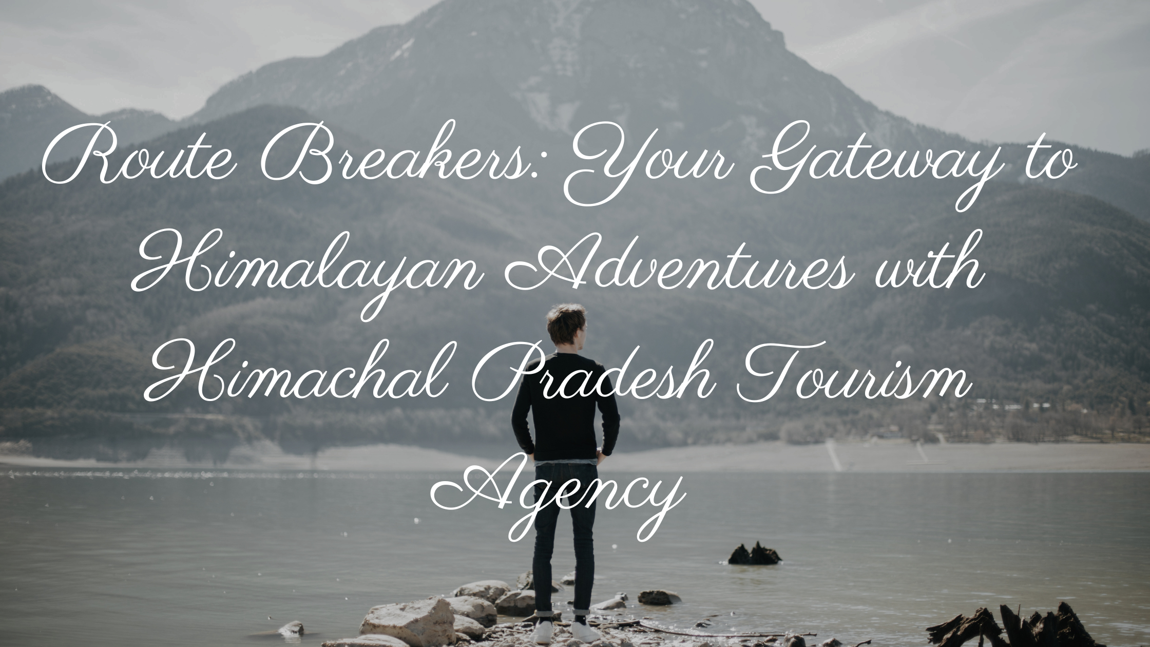 Route Breakers: Your Gateway to Himalayan Adventures with Himachal Pradesh Tourism Agency